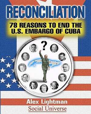 Reconciliation: 78 Reasons to End the U.S. Embargo of Cuba by Alex Lightman