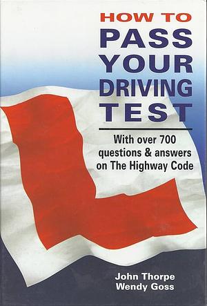 How to Pass Your Driving Test by John Thorpe, Wendy Goss