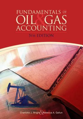Fundamentals of Oil & Gas Accounting by Charlotte Wright, Rebecca Gallun