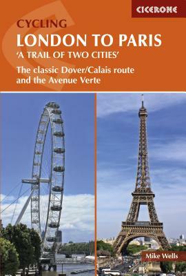 Cycling London to Paris 'a Trail of Two Cities': The Classic Dover/Calais Route and the Avenue Verte by Mike Wells