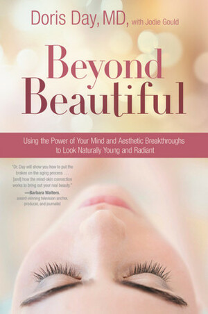 Beyond Beautiful: Using the Power of Your Mind and Aesthetic Breakthroughs to Look Naturally Young and Radiant by Doris J. Day, Jodie Gould