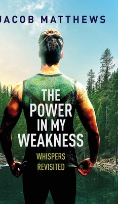 The Power in my Weakness: Whispers Revisited by Jacob Matthews