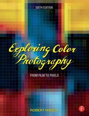 Exploring Color Photography: From Film to Pixels by Robert Hirsch