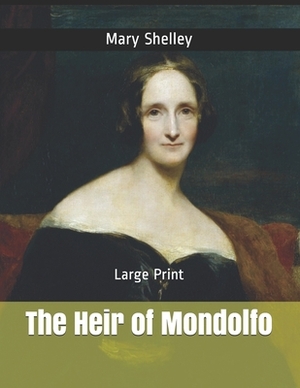 The Heir of Mondolfo: Large Print by Mary Shelley