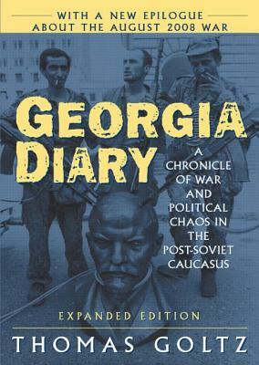 Georgia Diary: A Chronicle of War and Political Chaos in the Post-Soviet Caucasus: A Chronicle of War and Political Chaos in the Post-Soviet Caucasus by Thomas Goltz