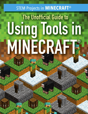 The Unofficial Guide to Using Tools in Minecraft(r) by Sam Keppeler