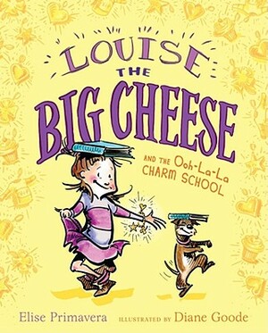 Louise the Big Cheese and the Ooh-La-La Charm School by Elise Primavera