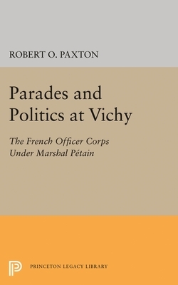 Parades and Politics at Vichy by Robert O. Paxton