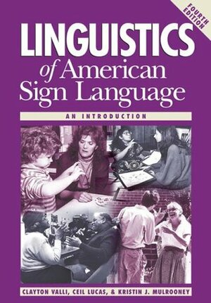 Linguistics of American Sign Language: An Introduction by Kristin J. Mulrooney, Clayton Valli, Ceil Lucas