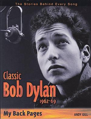 Classic Bob Dylan, 1962-1969: My Back Pages by Andy Gill