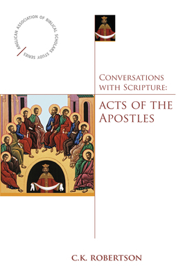 Conversations with Scripture: Acts of the Apostles by C. K. Robertson