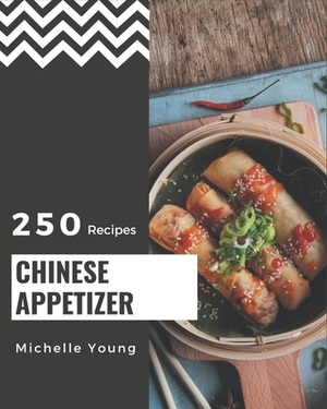 250 Chinese Appetizer Recipes: A Chinese Appetizer Cookbook for All Generation by Michelle Young