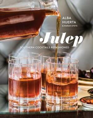 Julep: Southern Cocktails Refashioned [a Recipe Book] by Marah Stets, Alba Huerta