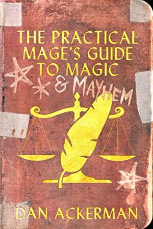 The Practical Mage's Guide to Magic and Mayhem by Dan Ackerman