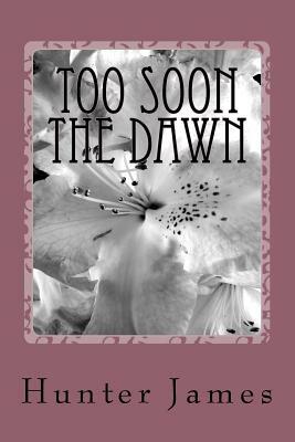 Too Soon The Dawn: Drinking Liquor With The Antichrist by Hunter James