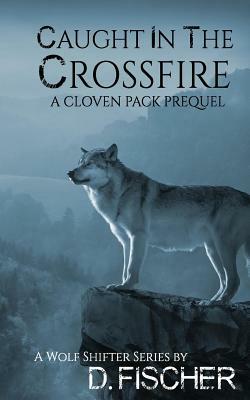 Caught in the Crossfire (The Cloven Pack Series: Prequel) by D. Fischer