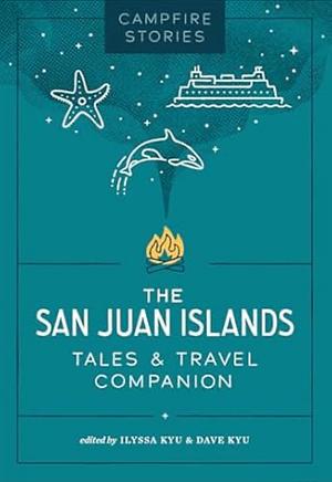Campfire Stories: The San Juan Islands Tales & Travel Companion by Dave Kyu, Ilyssa Kyu