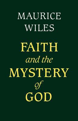 Faith and the Mystery of God by Maurice Wiles