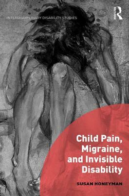 Child Pain, Migraine, and Invisible Disability by Susan Honeyman