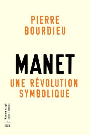 Manet : une révolution symbolique. Cours au Collège de France, 1998-2000 suivis d'un manuscrit inachevé de Pierre et Marie-Claire Bourdieu by Pierre Bourdieu