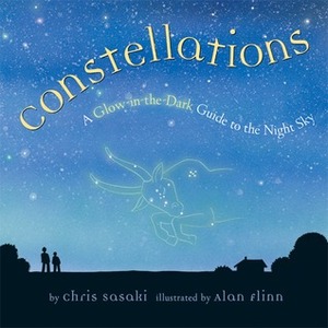 Constellations: A Glow-in-the-Dark Guide to the Night Sky by Chris Sasaki, Alan Flinn