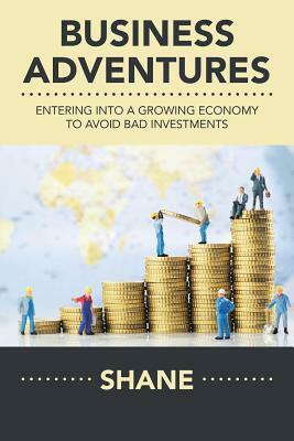 Business Adventures: Entering Into a Growing Economy to Avoid Bad Investments by Shane