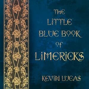 The Little Blue Book of Limericks by Kevin Lucas