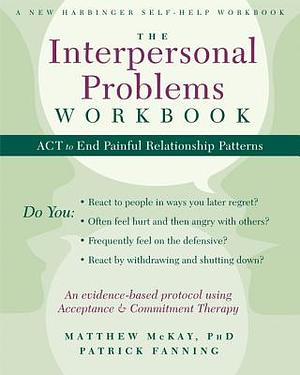 The Interpersonal Problems Workbook: ACT to End Painful Relationship Patterns by Patrick Fanning, Matthew McKay, Michelle Skeen PsyD, Avigail Lev