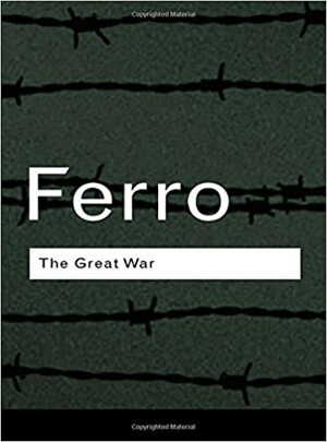 The Great War, 1914 1918 by Marc Ferro