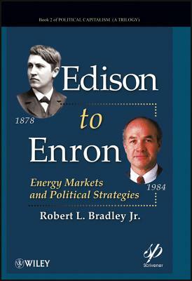 Edison to Enron: Energy Markets and Political Strategies by Robert L. Bradley