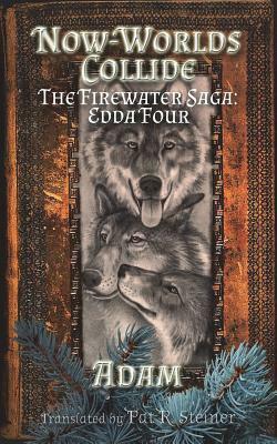Now-Worlds Collide: The Firewater Saga: Edda Four by Pat R. Steiner