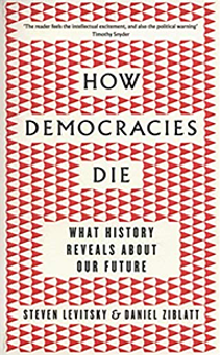 How Democracies Die: What History Reveals About Our Future by Daniel Ziblatt, Steven Levitsky