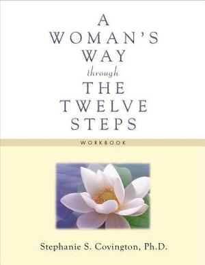 A Woman's Way Through the Twelve Steps Workbook by Stephanie S. Covington