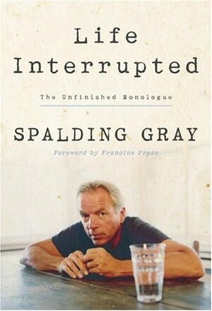 Life Interrupted: The Unfinished Monologue by Spalding Gray