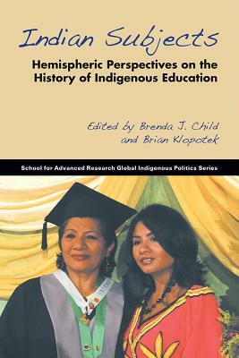 Indian Subjects: Hemispheric Perspectives on the History of Indigenous Education by 