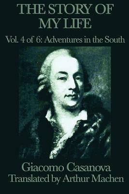 The Story of My Life Vol. 4 Adventures in the South by Giacomo Casanova