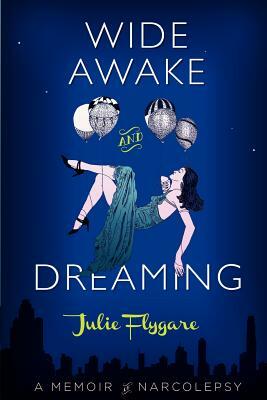 Wide Awake and Dreaming: A Memoir of Narcolepsy by Julie Flygare