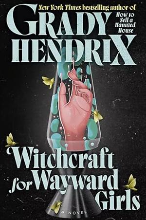 Witchcraft for Wayward Girls by Grady Hendrix