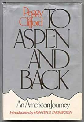 To Aspen and Back: An American Journey by Hunter S. Thompson, Peggy Clifford