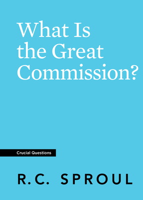 What Is the Great Commission? by R.C. Sproul