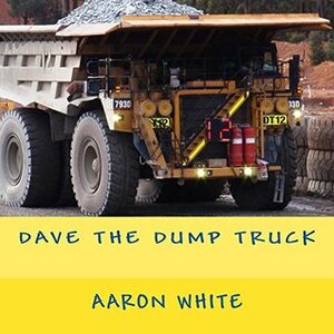 Dave the Dump Truck (What my parents do Book 1) by Aaron White