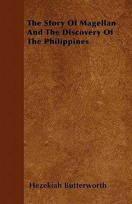 The Story Of Magellan And The Discovery Of The Philippines by Hezekiah Butterworth