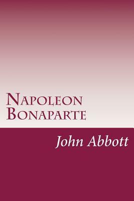 Napoleon Bonaparte by John S.C. Abbott