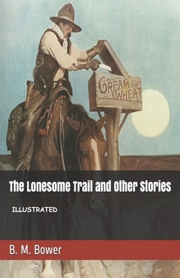 The Lonesome Trail and Other Stories Illustrated by B. M. Bower