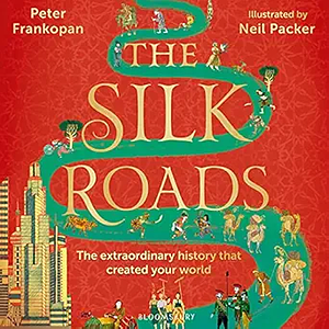 The Silk Roads: A New History of the World by Peter Frankopan