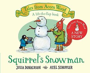 Squirrel's Snowman: A new Tales from Acorn Wood story by Julia Donaldson