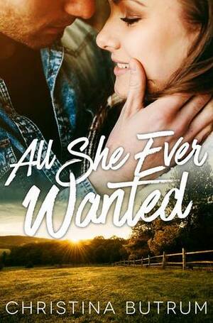 All She Ever Wanted by Christina Butrum