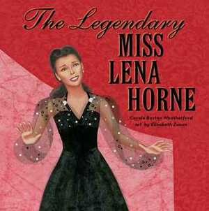 The Legendary Miss Lena Horne by Elizabeth Zunon, Carole Boston Weatherford