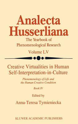 Creative Virtualities in Human Self-Interpretation-In-Culture: Phenomenology of Life and the Human Creative Condition (Book IV) by 