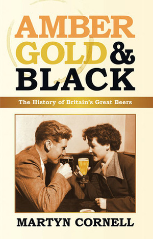 Amber, GoldBlack: The History of Britain's Great Beers by Martyn Cornell